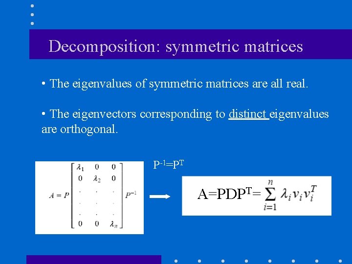 Decomposition: symmetric matrices • The eigenvalues of symmetric matrices are all real. • The