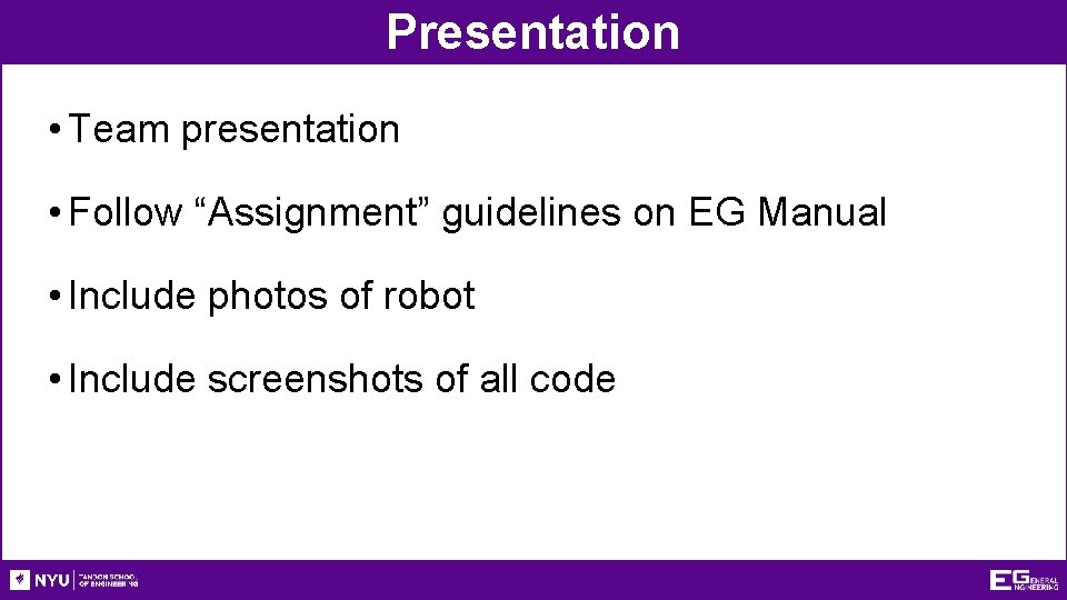 Presentation • Team presentation • Follow “Assignment” guidelines on EG Manual • Include photos