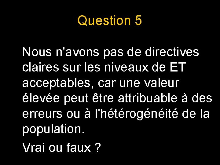 Question 5 Nous n'avons pas de directives claires sur les niveaux de ET acceptables,