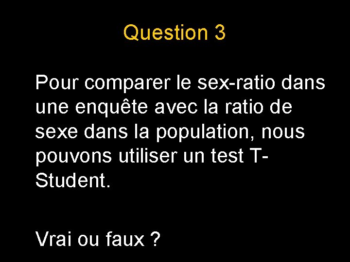 Question 3 Pour comparer le sex-ratio dans une enquête avec la ratio de sexe