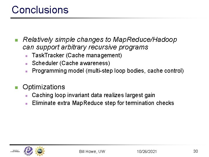 Conclusions n Relatively simple changes to Map. Reduce/Hadoop can support arbitrary recursive programs n