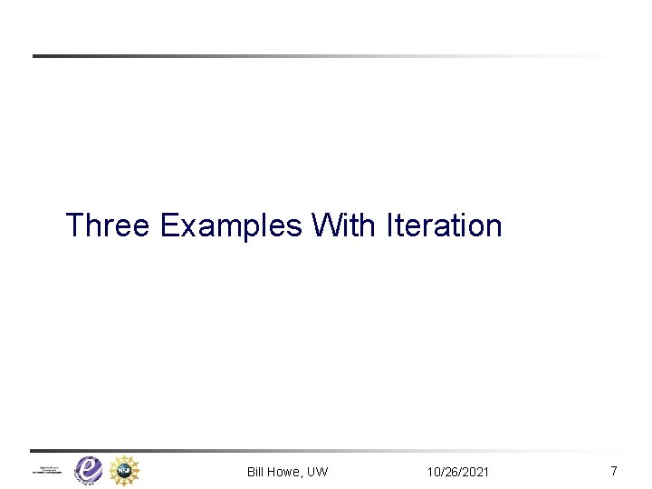 Three Examples With Iteration Bill Howe, UW 10/26/2021 7 