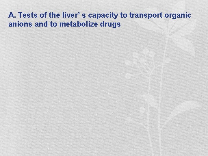 A. Tests of the liver’ s capacity to transport organic anions and to metabolize