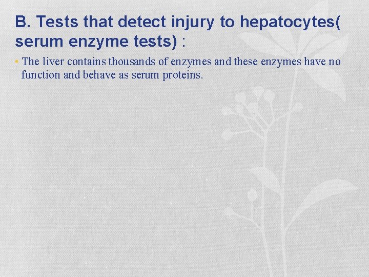 B. Tests that detect injury to hepatocytes( serum enzyme tests) : • The liver