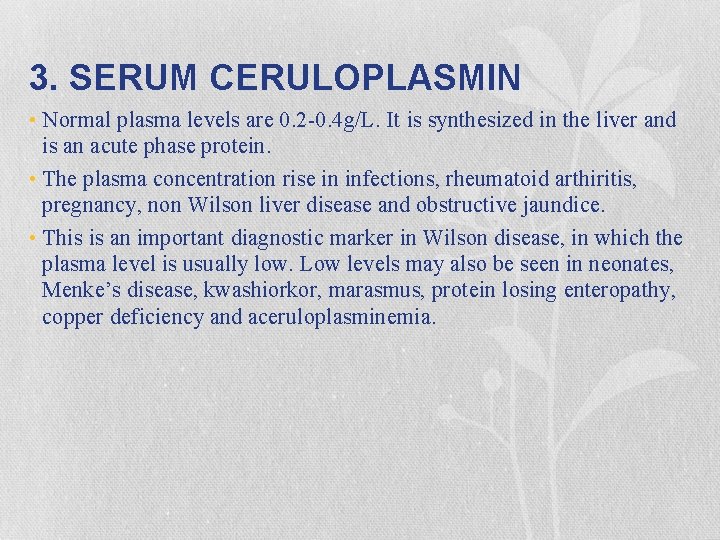 3. SERUM CERULOPLASMIN • Normal plasma levels are 0. 2 -0. 4 g/L. It