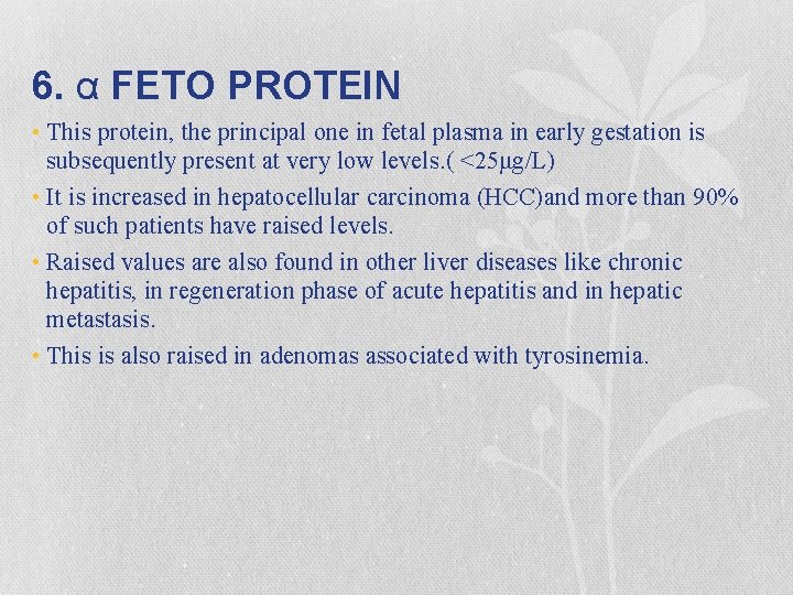6. α FETO PROTEIN • This protein, the principal one in fetal plasma in
