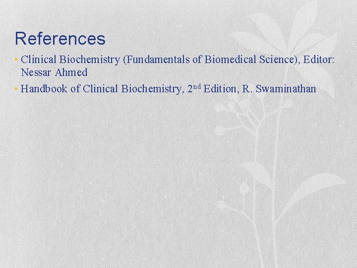 References • Clinical Biochemistry (Fundamentals of Biomedical Science), Editor: Nessar Ahmed • Handbook of