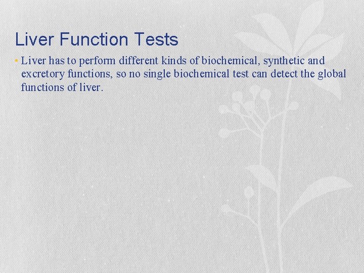 Liver Function Tests • Liver has to perform different kinds of biochemical, synthetic and