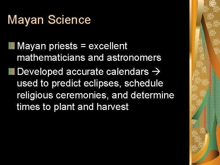 Mayan Science Mayan priests = excellent mathematicians and astronomers Developed accurate calendars used to