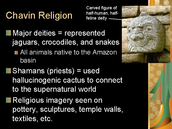 Chavin Religion Carved figure of half-human, halffeline deity Major deities = represented jaguars, crocodiles,