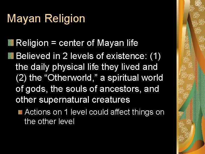 Mayan Religion = center of Mayan life Believed in 2 levels of existence: (1)
