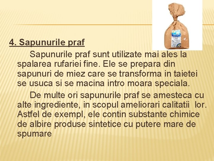 4. Sapunurile praf sunt utilizate mai ales la spalarea rufariei fine. Ele se prepara