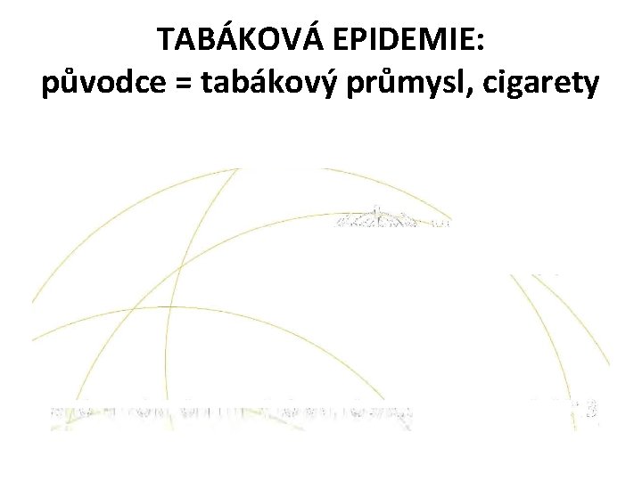 TABÁKOVÁ EPIDEMIE: původce = tabákový průmysl, cigarety 