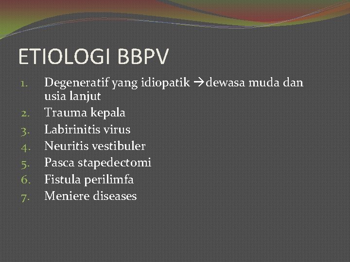 ETIOLOGI BBPV 1. 2. 3. 4. 5. 6. 7. Degeneratif yang idiopatik dewasa muda