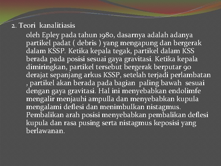 2. Teori kanalitiasis oleh Epley pada tahun 1980, dasarnya adalah adanya partikel padat (