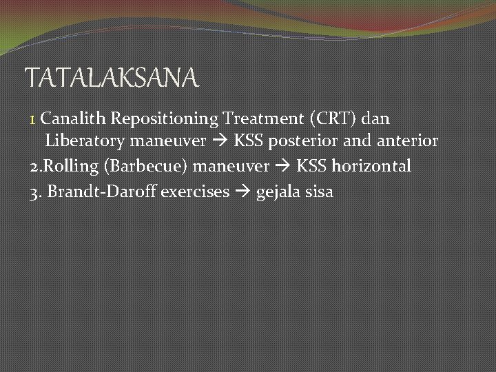 TATALAKSANA 1 Canalith Repositioning Treatment (CRT) dan Liberatory maneuver KSS posterior and anterior 2.