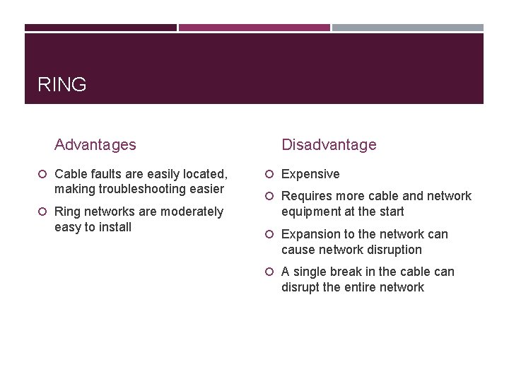 RING Advantages Cable faults are easily located, making troubleshooting easier Ring networks are moderately
