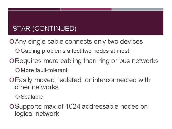 STAR (CONTINUED) Any single cable connects only two devices Cabling problems affect two nodes