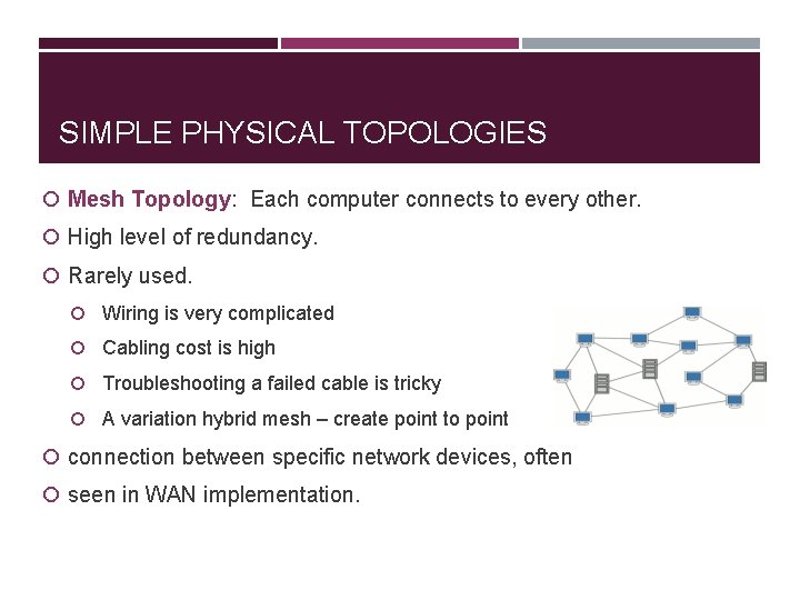 SIMPLE PHYSICAL TOPOLOGIES Mesh Topology: Each computer connects to every other. High level of