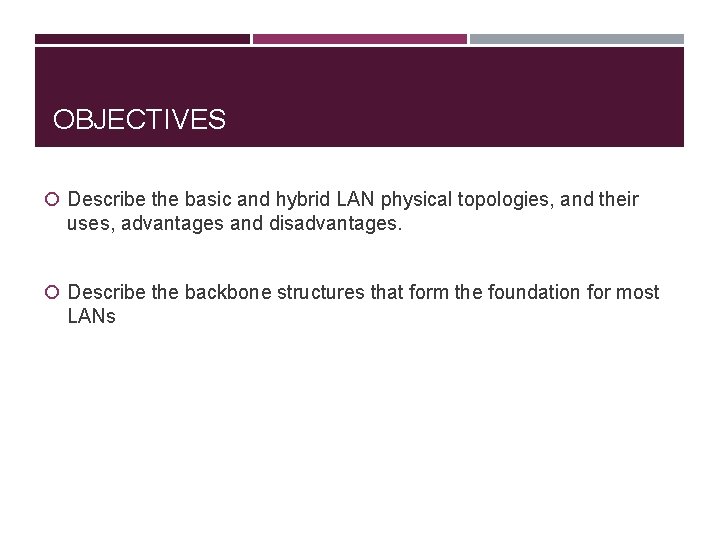 OBJECTIVES Describe the basic and hybrid LAN physical topologies, and their uses, advantages and