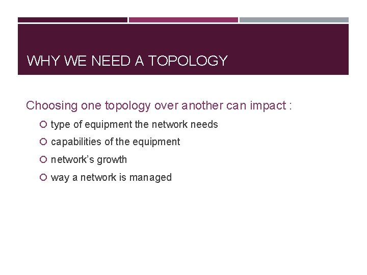 WHY WE NEED A TOPOLOGY Choosing one topology over another can impact : type