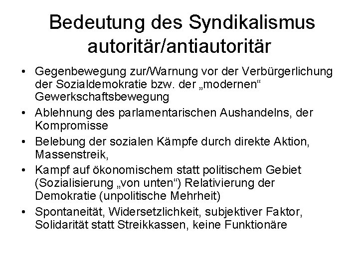 Bedeutung des Syndikalismus autoritär/antiautoritär • Gegenbewegung zur/Warnung vor der Verbürgerlichung der Sozialdemokratie bzw. der