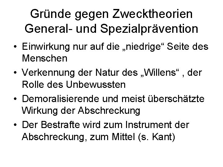 Gründe gegen Zwecktheorien General- und Spezialprävention • Einwirkung nur auf die „niedrige“ Seite des