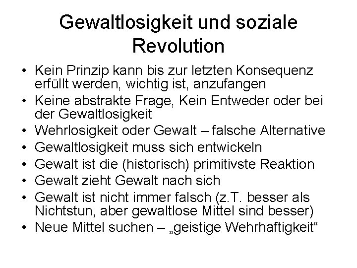 Gewaltlosigkeit und soziale Revolution • Kein Prinzip kann bis zur letzten Konsequenz erfüllt werden,