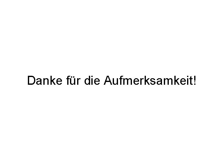 Danke für die Aufmerksamkeit! 