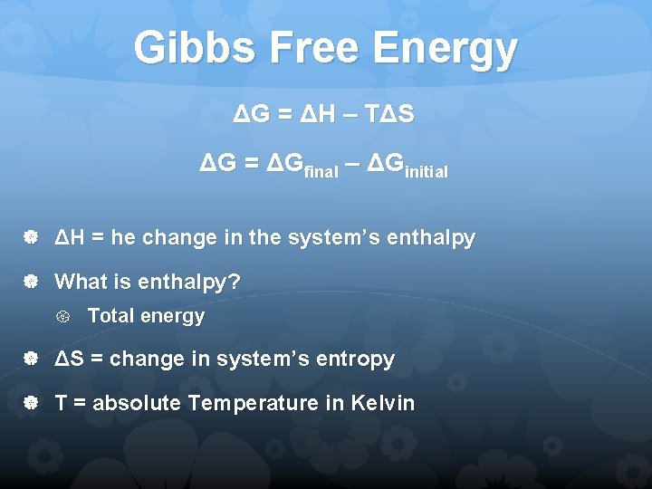 Gibbs Free Energy ΔG = ΔH – TΔS ΔG = ΔGfinal – ΔGinitial ΔH