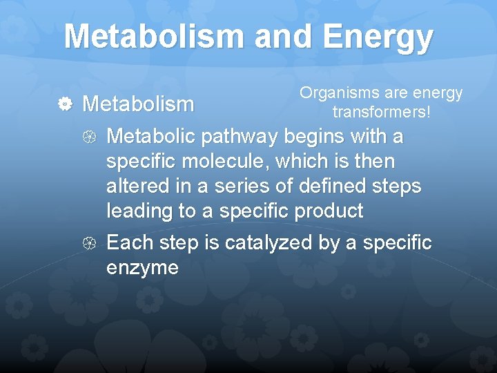 Metabolism and Energy Metabolism Organisms are energy transformers! Metabolic pathway begins with a specific