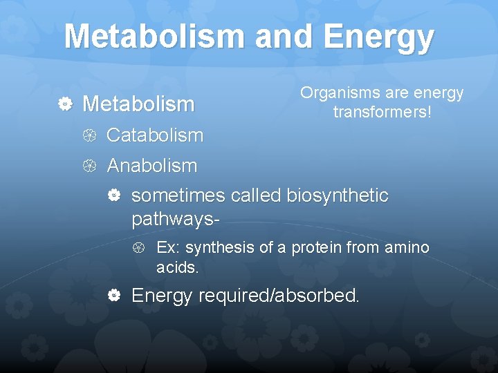 Metabolism and Energy Organisms are energy transformers! Metabolism Catabolism Anabolism sometimes called biosynthetic pathways-