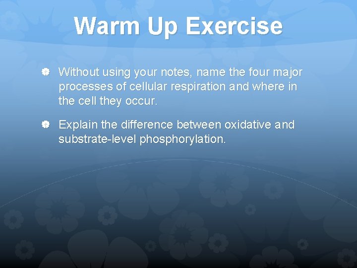 Warm Up Exercise Without using your notes, name the four major processes of cellular
