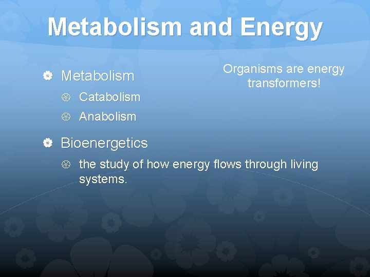 Metabolism and Energy Metabolism Catabolism Organisms are energy transformers! Anabolism Bioenergetics the study of