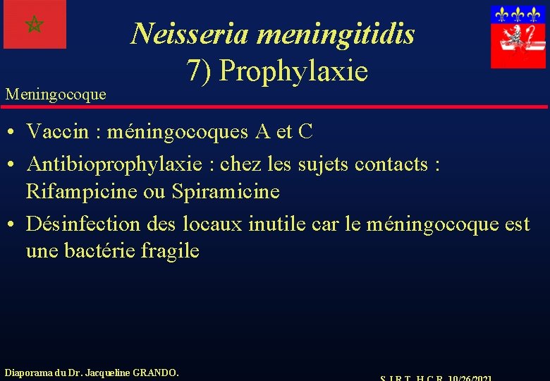 Meningocoque Neisseria meningitidis 7) Prophylaxie • Vaccin : méningocoques A et C • Antibioprophylaxie
