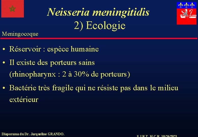 Meningocoque Neisseria meningitidis 2) Ecologie • Réservoir : espèce humaine • Il existe des
