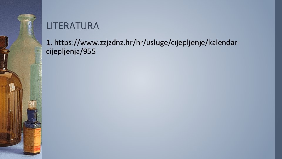 LITERATURA 1. https: //www. zzjzdnz. hr/hr/usluge/cijepljenje/kalendarcijepljenja/955 