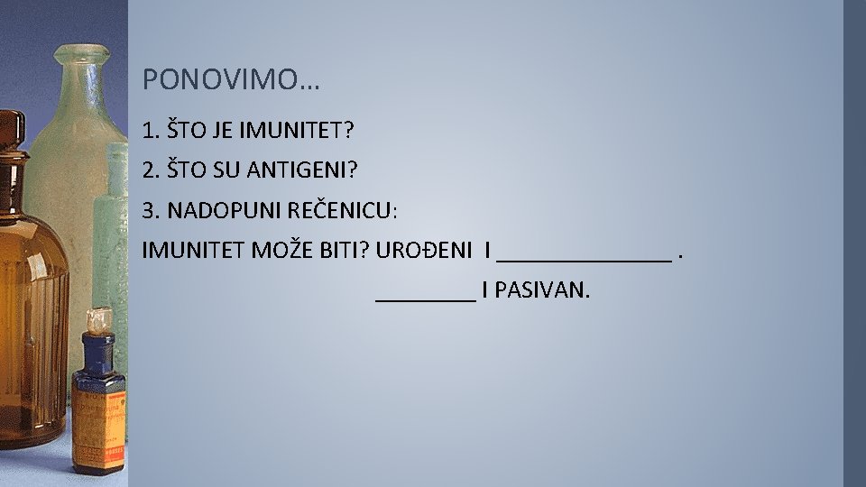 PONOVIMO… 1. ŠTO JE IMUNITET? 2. ŠTO SU ANTIGENI? 3. NADOPUNI REČENICU: IMUNITET MOŽE