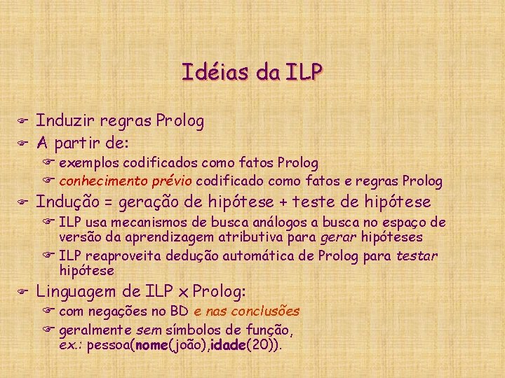 Idéias da ILP F F Induzir regras Prolog A partir de: F exemplos codificados