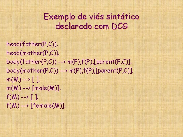 Exemplo de viés sintático declarado com DCG head(father(P, C)). head(mother(P, C)). body(father(P, C)) -->