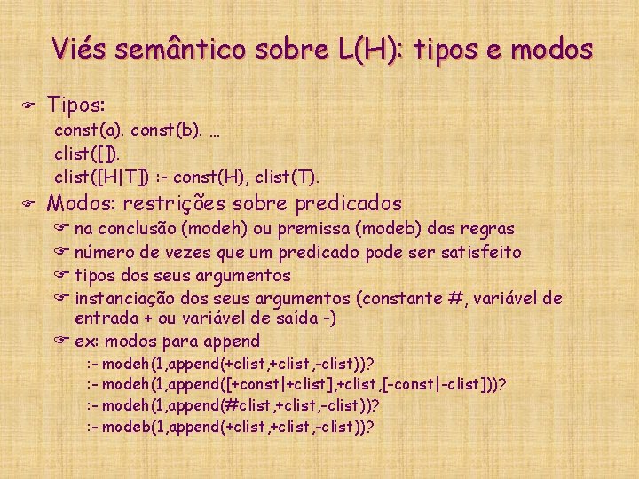 Viés semântico sobre L(H): tipos e modos F Tipos: const(a). const(b). … clist([]). clist([H|T])