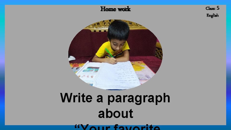 Home work Write a paragraph about Class: 5 English 