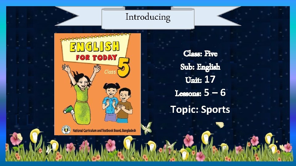 Introducing Class: Five Sub: English Unit: 17 Lessons: 5 – 6 Topic: Sports 