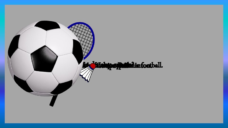 Do you play or sports? Mydofavorite sports is football. What is your favorite Iany