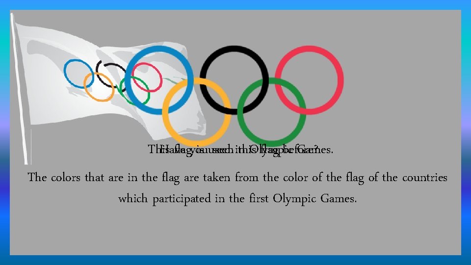 This Have flagyou is used seen inthis. Olympic flag before? Games. The colors that