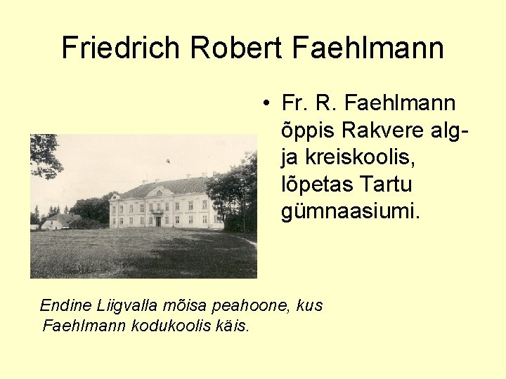 Friedrich Robert Faehlmann • Fr. R. Faehlmann õppis Rakvere algja kreiskoolis, lõpetas Tartu gümnaasiumi.