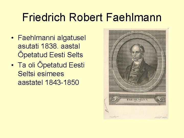 Friedrich Robert Faehlmann • Faehlmanni algatusel asutati 1838. aastal Õpetatud Eesti Selts • Ta