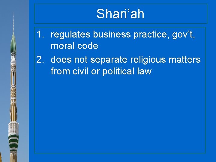 Shari’ah 1. regulates business practice, gov’t, moral code 2. does not separate religious matters