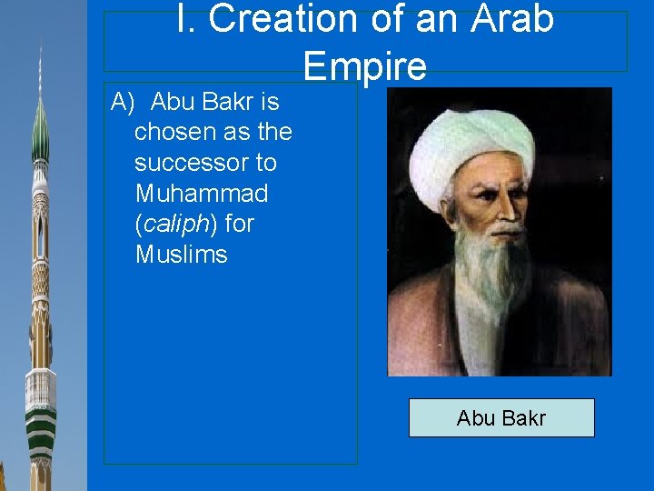 I. Creation of an Arab Empire A) Abu Bakr is chosen as the successor