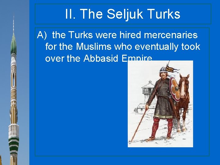 II. The Seljuk Turks A) the Turks were hired mercenaries for the Muslims who